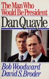book cover of The Man Who Would Be President: Dan Quayle by Bob Woodward