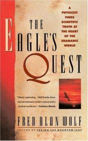 book cover of The Eagle's Quest: A Physicist Finds the Scientific Truth at the Heart of the Shamanic World by Fred Alan Wolf
