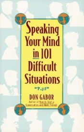 book cover of Speaking your mind in 101 difficult situations by Don Gabor