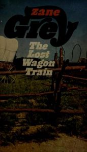 book cover of Lost Wagon Train, The by Zane Grey