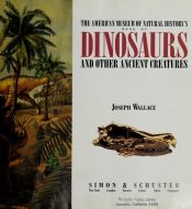 book cover of The American Museum of Natural History's Book of Dinosaurs and Other Ancient Creatures by Joseph Wallace
