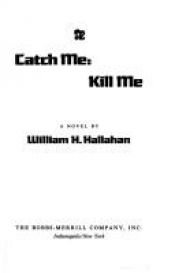 book cover of Catch Me: Kill Me by William H. Hallahan
