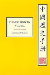 book cover of Chinese History: A Manual, Revised and Enlarged by Endymion Wilkinson