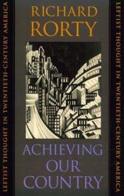 book cover of Achieving Our Country: Leftist Thought in Twentieth-Century America by 理查德·羅蒂