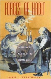 book cover of Forces of Habit: Drugs and the Making of the Modern World by David T. Courtwright