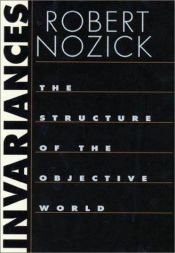 book cover of Invariances : The Structure of the Objective World by Robert Nozick