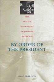 book cover of By Order of the President: FDR and the Internment of Japanese Americans by Greg Robinson