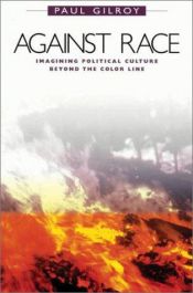 book cover of Against Race : Imagining Political Culture beyond the Color Line by Paul Gilroy