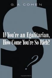 book cover of If you're an egalitarian, how come you're so rich? by G. A. Cohen