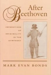 book cover of After Beethoven: The Imperative of Originality in the Symphony by Mark Evan Bonds
