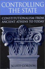 book cover of Controlling the State: Constitutionalism from Ancient Athens to Today by Scott Gordon