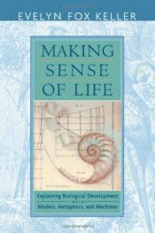 book cover of Making Sense of Life: Explaining Biological Development with Models, Metaphors, and Machines by Evelyn Fox Keller