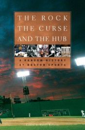 book cover of The Rock, the Curse, and the Hub: A Random History of Boston Sports by Randy Roberts