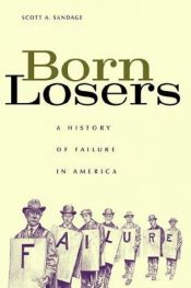 book cover of Born Losers: A History of Failure in America by Scott Sandage