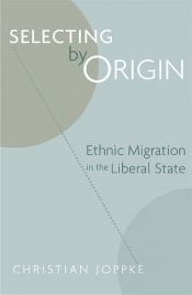 book cover of Selecting by Origin: Ethnic Migration in the Liberal State by Christian Joppke