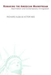 book cover of Remaking the American Mainstream: Assimilation and Contemporary Immigration by Richard D. Alba