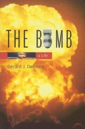 book cover of The Bomb: A Life by Gerard DeGroot