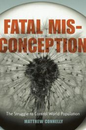 book cover of Fatal misconception : the struggle to control world population by Matthew Connelly