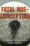 Fatal misconception : the struggle to control world population