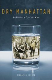 book cover of Dry Manhattan: Prohibition in New York City by Michael A. Lerner