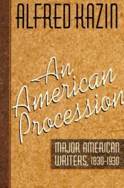 book cover of An American Procession The Major American Writers from 1830 to 1930 The Crucial Century by Alfred Kazin