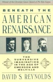 book cover of Beneath the American Renaissance: The Subversive Imagination in the Age of Emerson and Melville by David S. Reynolds