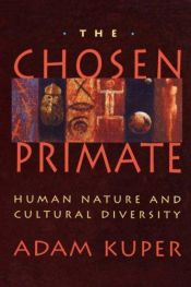 book cover of The Chosen Primate: Human Nature and Cultural Diversity by Adam Kuper
