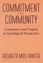 book cover of Commitment and community; communes and utopias in sociological perspective by Rosabeth Moss Kanter