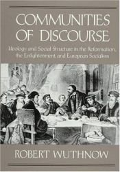 book cover of Communities of Discourse: Ideology and Social Structure in the Reformation, the Enlightenment, and European Socialism by Robert Wuthnow