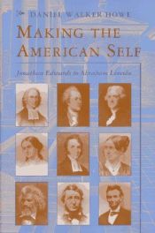 book cover of Making the American self : Jonathan Edwards to Abraham Lincoln by Daniel Walker Howe