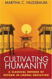 book cover of Cultivating humanity a classical defense of reform in liberal education by Martha Nussbaum