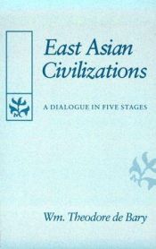 book cover of East Asian Civilizations: A Dialogue in Five Stages (The Edwin O. Reischauer Lectures) by William Theodore De Bary