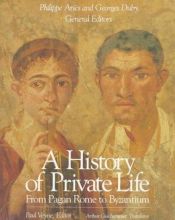 book cover of A History of Private Life, Volume I, From Pagan Rome to Byzantium History of Private Lif by Philippe Aries