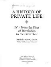 book cover of A History of Private Life IV: From the Fires of Revolution to the Great War by Michelle Perrot