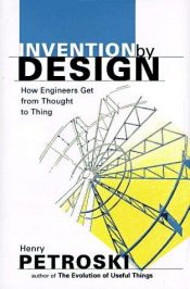 book cover of Invention By Design: How Engineers Get From Thought To Thing by Henry Petroski