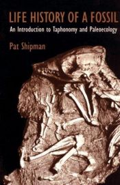 book cover of Life history of a fossil : an introduction to taphonomy and paleoecology by Pat Shipman