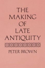 book cover of The Making of Late Antiquity (Carl Newell Jackson Lectures) by Peter Brown