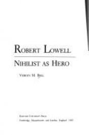 book cover of Robert Lowell, nihilist as hero by Vereen M. Bell