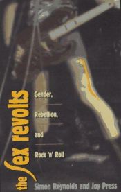 book cover of The Sex Revolts: Gender, Rebellion and Rock'N'Roll by Simon Reynolds
