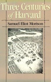 book cover of Three Centuries of Harvard, 1636-1936 by Samuel Eliot Morison