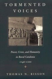 book cover of Tormented Voices: Power, Crisis, and Humanity in Rural Catalonia, 1140-1200 by Thomas N. Bisson