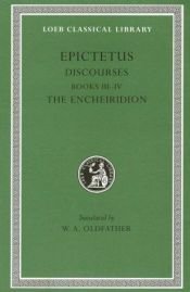 book cover of Epictetus: Discourses, Books 3-4. The Encheiridion. (Loeb Classical Library No. 218) by Epictète