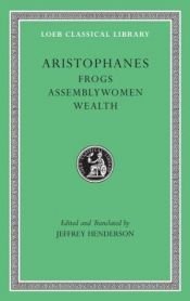 book cover of Aristophanes: Frogs. Assemblywomen. Wealth. [loeb] by Arystofanes
