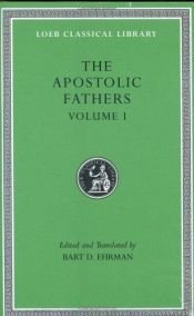 book cover of The Apostolic Fathers: Volume I. I Clement. II Clement. Ignatius. Polycarp. Didache (Loeb Classical Library) by Bart D. Ehrman