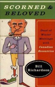 book cover of Scorned and Beloved : Dead of Winter Meetings with Canadian Eccentrics by Bill Richardson