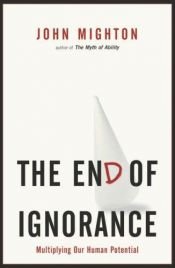 book cover of The End of Ignorance: Multiplying Our Human Potential by John Mighton