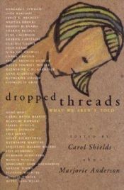 book cover of DROPPED THREADS - What We Aren't Told: Starch Salt Chocolate Wine; What Stays in the Family; Notes on a Piece for Carol by Carol Shields