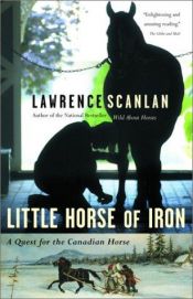 book cover of Little Horse of Iron : A Quest for the Canadian Horse by Lawrence Scanlan