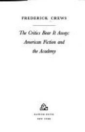book cover of The Critics Bear It Away: American Fiction and the Academy by Frederick Crews