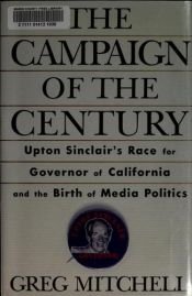book cover of The Campaign of the Century : Upton Sinclair's Race for Governor of California and the Birth of Media Politics by Greg Mitchell
